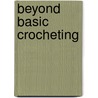 Beyond Basic Crocheting door Sharon Hernes Silverman