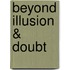 Beyond Illusion & Doubt