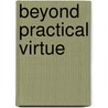 Beyond Practical Virtue by Joel A. Johnson