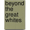 Beyond The Great Whites by James L. Leichner