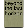 Beyond The Last Horizon door Keith Stanley-Mallett