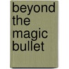 Beyond The Magic Bullet door Michael Edwards