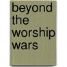 Beyond the Worship Wars by Thomas G. Long