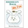 Birdbrain Amos, Mr. Fun by Michael Delaney