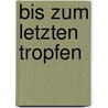 Bis zum letzten Tropfen by Charlie Huston