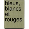 Bleus, Blancs Et Rouges door G. Len�Tre