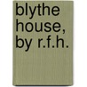 Blythe House, by R.F.H. door Rosa F. Hill