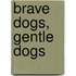 Brave Dogs, Gentle Dogs