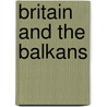 Britain And The Balkans by Carole Hodge