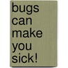 Bugs Can Make You Sick! by Rae Simons