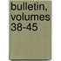Bulletin, Volumes 38-45