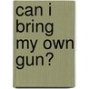 Can I Bring My Own Gun? by Seth Freedman
