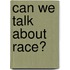 Can We Talk about Race?