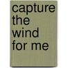Capture the Wind for Me door Brandilyn Collins