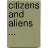 Citizens and Aliens ... door Horace Greeley Wadlin