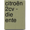 Citroën 2cv - Die Ente door Peter Kurze