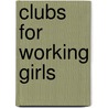 Clubs for Working Girls door Maude Alethea Stanley