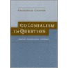 Colonialism in Question by Frederick Cooper