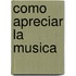 Como Apreciar La Musica