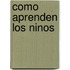 Como Aprenden Los Ninos