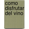 Como Disfrutar del Vino door Hugh Johnson