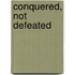 Conquered, Not Defeated