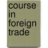 Course In Foreign Trade door Oscar Phelps Austin