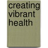 Creating Vibrant Health door Douglas Lobay