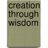 Creation Through Wisdom door Prof Celia Deane-Drummond
