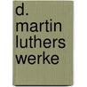 D. Martin Luthers Werke door Martin Luther