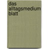 Das Alltagsmedium Blatt door Onbekend