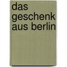 Das Geschenk aus Berlin by Lucette ter Borg