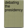 Debating The Presidency door Robert Ellis