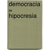 Democracia = Hipocresia door Luigi H. Cosmelli