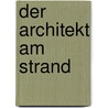 Der Architekt am Strand by Niklas Maak