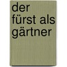 Der Fürst als Gärtner door Norbert Eisold