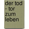 Der Tod - Tor zum Leben door Dietrich Steinwede
