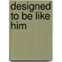 Designed to Be Like Him