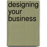 Designing Your Business door Gordon T. Kendall