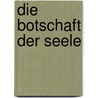 Die Botschaft der Seele by Mira Mayer
