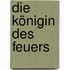 Die Königin des Feuers