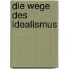 Die Wege des Idealismus by Franz von Kutschera
