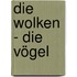 Die Wolken - Die Vögel