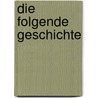 Die folgende Geschichte by Cees Nootenboom