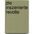 Die inszenierte Revolte