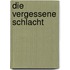 Die vergessene Schlacht