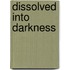 Dissolved Into Darkness