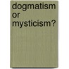 Dogmatism Or Mysticism? by Annie Wood Besant