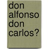 Don Alfonso Don Carlos? by Sarrier Pl cido Mar A. D