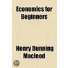 Economics For Beginners door Henry Dunning Macleod